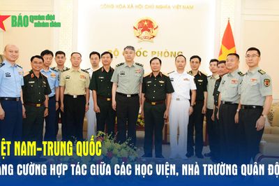 Việt Nam-Trung Quốc tăng cường hợp tác giữa các học viện, nhà trường Quân đội