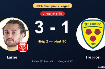 TRỰC TIẾPTrực tiếp Larne vs Tre Fiori: Larne dẫn 3-1