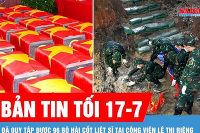 Bản tin tối 17-7: Đã quy tập được 96 bộ hài cốt liệt sĩ tại Công viên Lê Thị Riêng