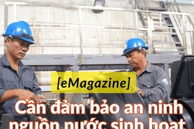 [eMagazine] - Cần đảm bảo an ninh nguồn nước sinh hoạt