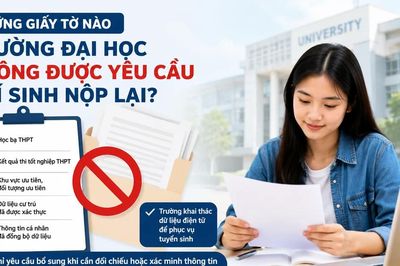 Những giấy tờ nào trường đại học không được yêu cầu thí sinh nộp lại?