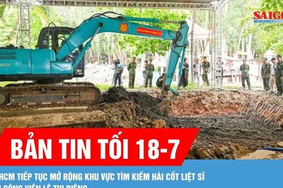Bản tin tối 18-7: TPHCM tiếp tục mở rộng khu vực tìm kiếm hài cốt liệt sĩ tại Công viên Lê Thị Riêng