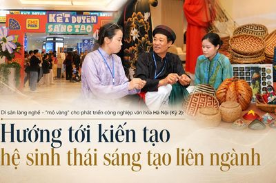 Di sản làng nghề - 'mỏ vàng' cho phát triển công nghiệp văn hóa Hà Nội (Kỳ 2): Hướng tới kiến tạo hệ sinh thái sáng tạo liên ngành