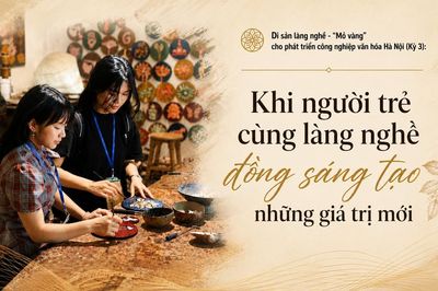 Di sản làng nghề - 'mỏ vàng' cho phát triển công nghiệp văn hóa Hà Nội (Kỳ 3): Khi người trẻ cùng làng nghề đồng sáng tạo những giá trị mới