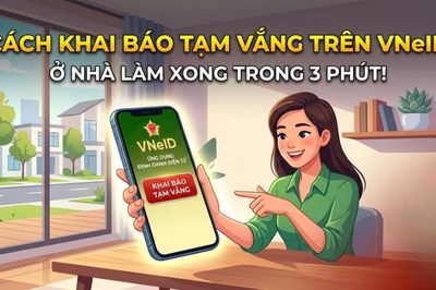 Hướng dẫn cách khai báo tạm vắng trên VNeID khi vắng nhà nhiều ngày