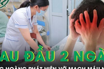 Đau đầu suốt 2 ngày người đàn ông 39 tuổi bàng hoàng phát hiện vỡ mạch máu não