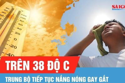 Trung bộ tiếp tục nắng nóng và nắng nóng gay gắt, có nơi trên 38 độ C