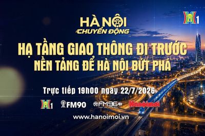 Đón xem 'Hà Nội chuyển động' ngày 22/7: Hạ tầng giao thông đi trước - Nền tảng để Hà Nội bứt phá
