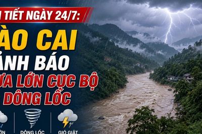 Thời tiết ngày 24/7: Áp thấp nhiệt đới có khả năng mạnh lên thành bão, Lào Cai cảnh báo mưa lớn và dông lốc