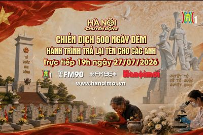 Đón xem 'Hà Nội chuyển động' ngày 27/7: Chiến dịch 500 ngày đêm – Hành trình trả lại tên cho các anh