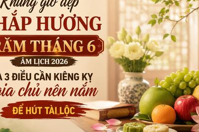 Khung giờ đẹp thắp hương Rằm tháng 6 âm lịch 2026 và 3 điều cần kiêng kỵ gia chủ nên nắm để hút tài lộc