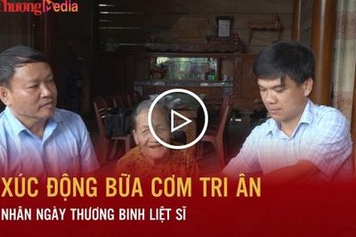 Xúc động bữa cơm tri ân nhân Ngày Thương binh - Liệt sĩ