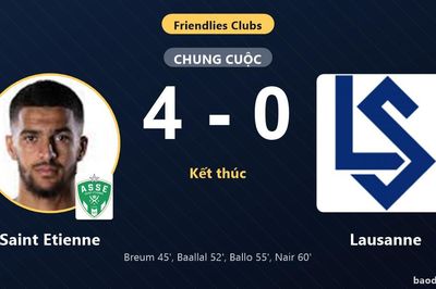 Saint Etienne thắng đậm Lausanne, khép lại trận giao hữu chênh lệch
