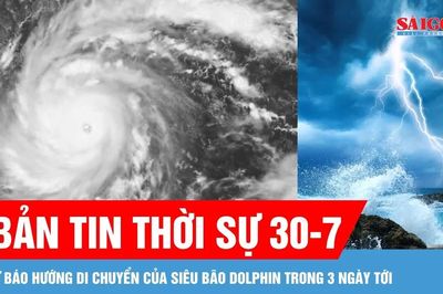 Bản tin thời sự ngày 30-7: Dự báo hướng di chuyển của siêu bão Dolphin trong 3 ngày tới