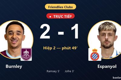 TRỰC TIẾPTrực tiếp Burnley vs Espanyol: Burnley vượt lên dẫn trước