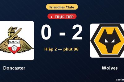 TRỰC TIẾPTrực tiếp Doncaster vs Wolves: Wolves nhân đôi cách biệt