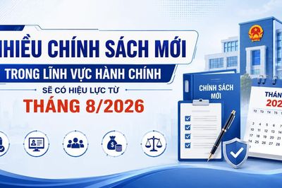 [Video] Nhiều chính sách mới trong lĩnh vực hành chính sẽ có hiệu lực từ tháng 8/2026
