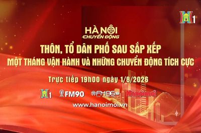 Đón xem 'Hà Nội chuyển động' ngày 1/8: 'Thôn, tổ dân phố sau sắp xếp: Một tháng vận hành và những chuyển động tích cực'