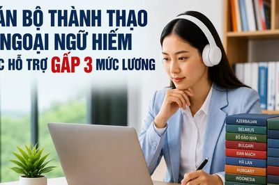 Cán bộ thành thạo ngoại ngữ hiếm được hỗ trợ gấp 3 lần mức lương hiện hưởng