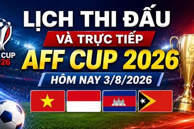 Lịch thi đấu và trực tiếp AFF Cup 2026 hôm nay 3/8/2026