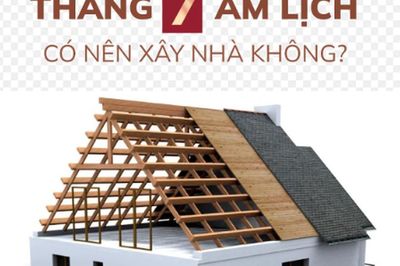 Xây nhà tháng 7 âm lịch: Xui xẻo hay cơ hội vàng ít người biết?
