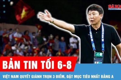 Bản tin tối 6-8: Việt Nam quyết giành trọn 3 điểm, đặt mục tiêu nhất bảng A