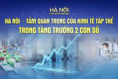 Hà Nội chuyển động: ‘Hà Nội – Tầm quan trọng của kinh tế tập thể trong tăng trưởng hai con số’