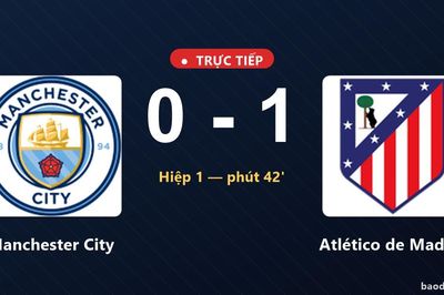 TRỰC TIẾPTrực tiếp Manchester City vs Atlético de Madrid: Hết hiệp 1, Atlético de Madrid dẫn 1-0