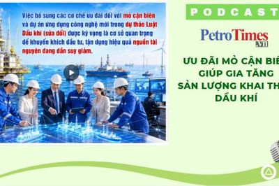 [PODCAST] Ưu đãi mỏ cận biên: 'Đòn bẩy' gia tăng sản lượng khai thác dầu khí