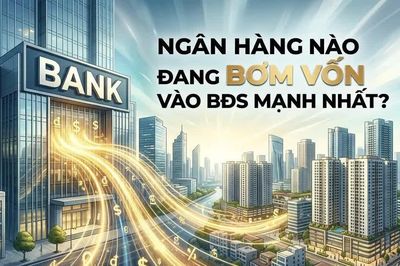 Gần 200.000 tỷ “chảy” vào bất động sản trong 6 tháng, ngân hàng nào bơm mạnh nhất?