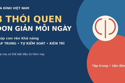 3 thói quen đơn giản cha mẹ nên rèn cho con mỗi ngày để tăng khả năng tập trung