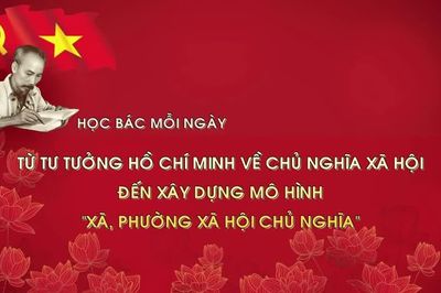 Học Bác mỗi ngày: Từ tư tưởng Hồ Chí Minh về chủ nghĩa xã hội đến xây dựng mô hình 'xã, phường xã hội chủ nghĩa'