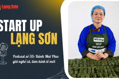 Podcast “Start-up Lạng Sơn” số 35: Bánh Mai Pha: giữ nghề cũ, làm kinh tế mới