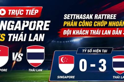 TRỰC TIẾP Singapore vs Thái Lan: Setthasak Rattree phản công chớp nhoáng, đội khách Thái Lan dẫn 3-0