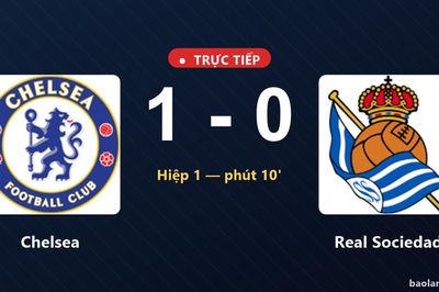 TRỰC TIẾPTrực tiếp Chelsea vs Real Sociedad: Chelsea mở tỷ số