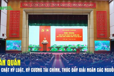 Toàn quân siết chặt kỷ luật, kỷ cương tài chính, thúc đẩy giải ngân các nguồn vốn