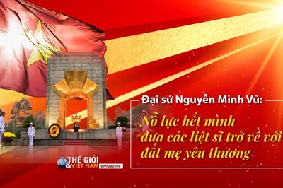 Đại sứ Nguyễn Minh Vũ: Nỗ lực hết mình đưa các liệt sĩ trở về với đất mẹ yêu thương