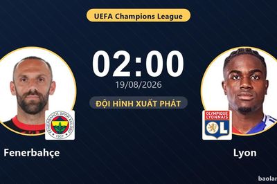TRỰC TIẾPTrực tiếp Fenerbahçe vs Lyon: Đội hình xuất phát