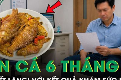 Ăn cá dưỡng sinh suốt 6 tháng, 'chết lặng' với kết quả khám sức khỏe