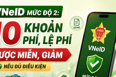 VNeID mức độ 2 mở thêm quyền lợi: 10 khoản phí, lệ phí được miễn, giảm