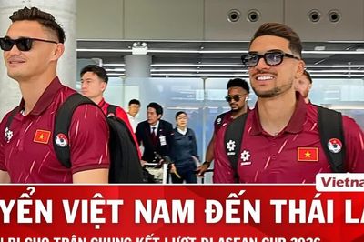 Tuyển Việt Nam đặt chân đến Thái Lan, sẵn sàng chinh phục 'pháo đài' Rajamangala