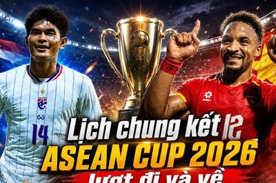 Lịch chung kết ASEAN Cup 2026 (AFF Cup) chính thức Việt Nam vs Thái Lan