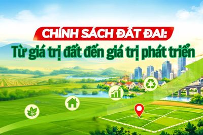 Chính sách đất đai: Từ giá trị đất đến giá trị phát triển