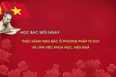 Học Bác mỗi ngày: Thực hành theo Bác ở phương pháp tư duy và làm việc khoa học, hiệu quả