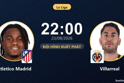 TRỰC TIẾPTrực tiếp Atletico Madrid vs Villarreal: Đội hình xuất phát