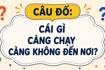 Cái gì càng chạy càng không đến nơi?