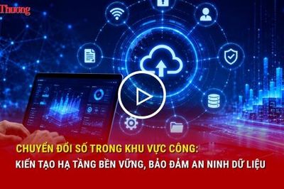 Chuyển đổi số trong khu vực công: Kiến tạo hạ tầng bền vững, bảo đảm an ninh dữ liệu