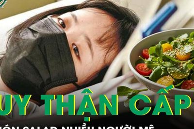 Cô gái 20 tuổi suy thận cấp vì một món salad nhiều người mê