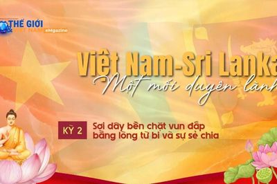 Việt Nam-Sri Lanka: Sợi dây bền chặt vun đắp bằng lòng từ bi và sự sẻ chia (Kỳ 2)