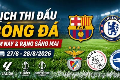 Lịch thi đấu bóng đá hôm nay 27/8 và rạng sáng 28/8: Barcelona, Chelsea ra sân